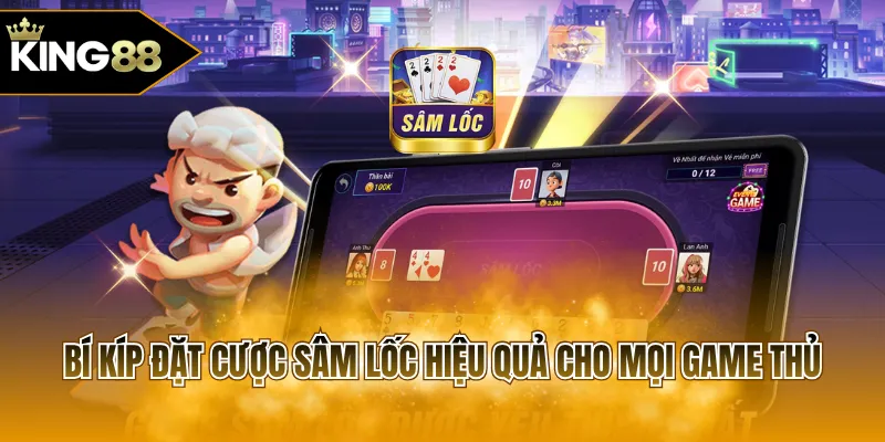 Bí kíp đặt cược Sâm Lốc hiệu quả cho mọi game thủ