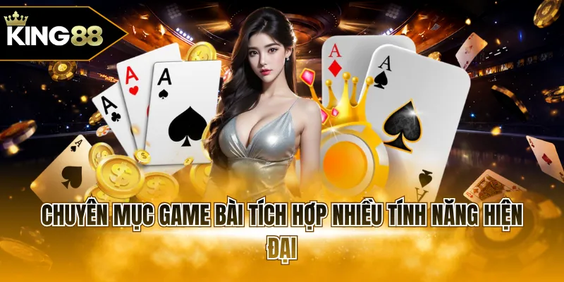 Chuyên mục game bài tích hợp nhiều tính năng hiện đại